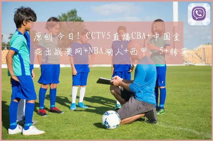 原创 今日！CCTV5直播CBA+中国金花出战澳网+NBA湖人+西甲，5+转英超，网络转辽篮+意甲+德甲等