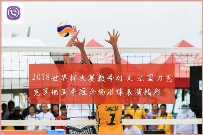 2018世界杯决赛巅峰对决 法国力克克罗地亚夺冠全场进球表演精彩