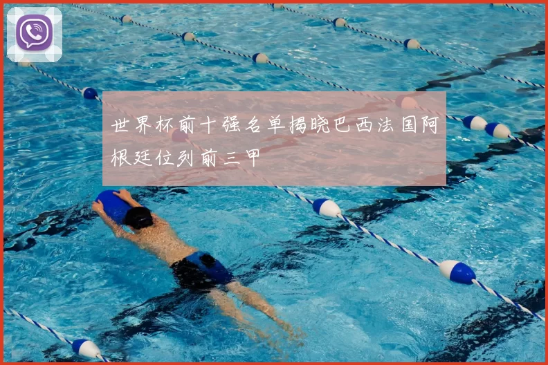 世界杯前十强名单揭晓巴西法国阿根廷位列前三甲