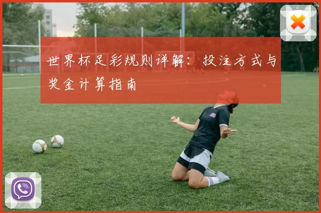 世界杯足彩规则详解:投注方式与奖金计算指南