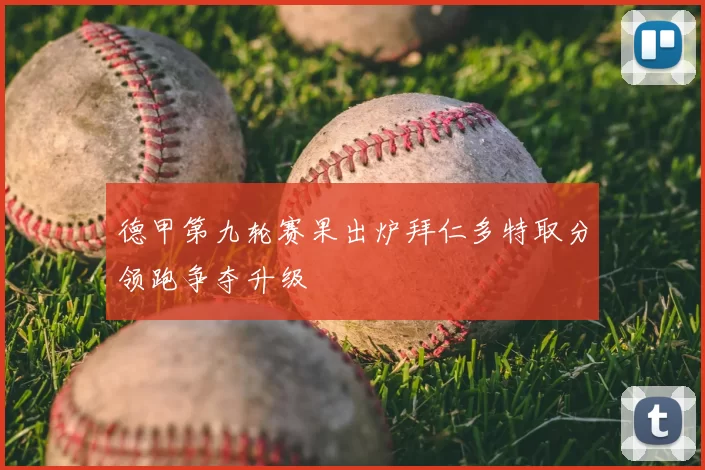 德甲第九轮赛果出炉拜仁多特取分领跑争夺升级