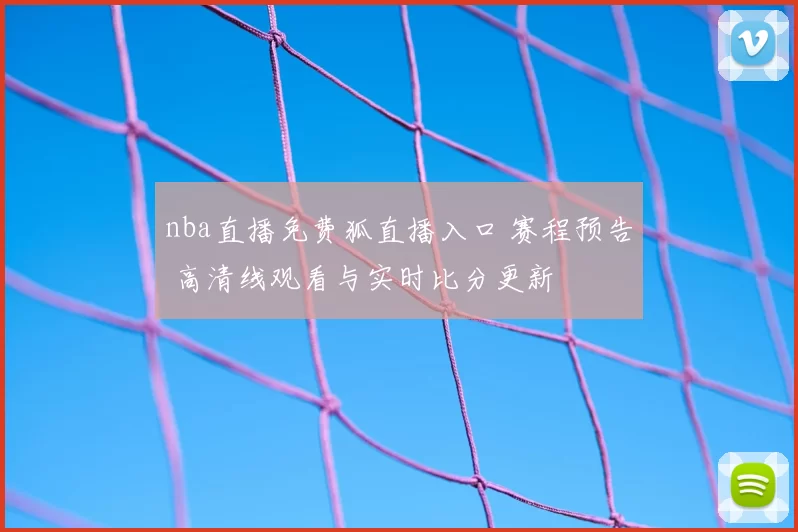 nba直播免费狐直播入口 赛程预告 高清线观看与实时比分更新