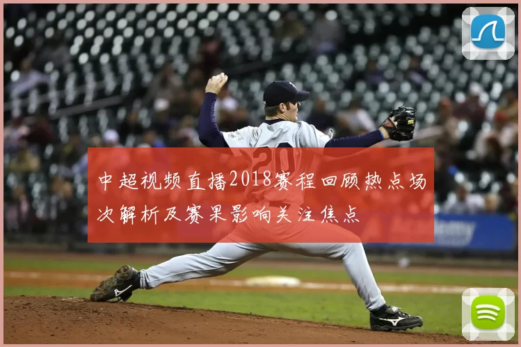 中超视频直播2018赛程回顾热点场次解析及赛果影响关注焦点