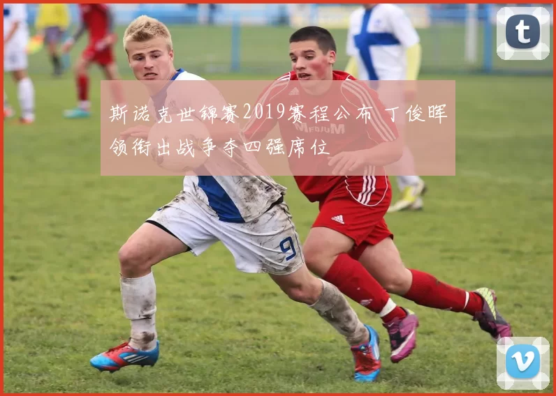 斯诺克世锦赛2019赛程公布 丁俊晖领衔出战争夺四强席位