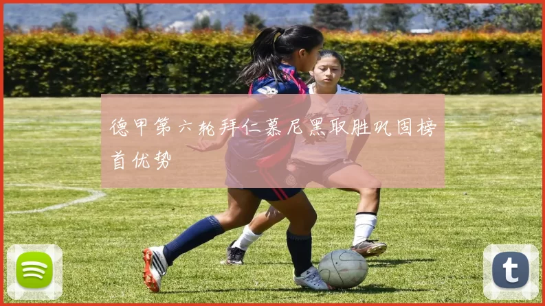 德甲第六轮拜仁慕尼黑取胜巩固榜首优势