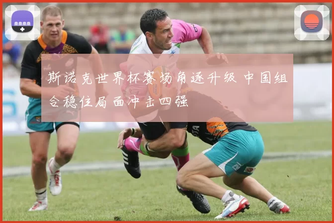 斯诺克世界杯赛场角逐升级 中国组合稳住局面冲击四强