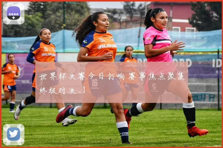 世界杯决赛今日打响 赛事焦点聚集终极对决_1