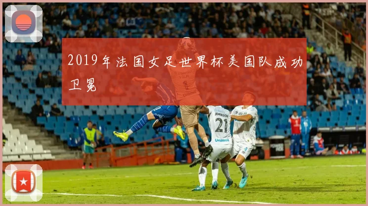 2019年法国女足世界杯美国队成功卫冕