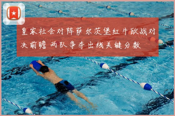 皇家社会对阵萨尔茨堡红牛欧战对决前瞻 两队争夺出线关键分数